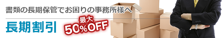 書類書類の長期保管でお困りの事務所様へ　長期割引　最大50%OFF