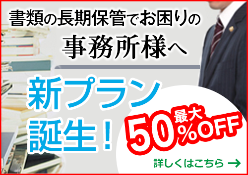 書類の長期保管でお困りの事務所様へ　新プラン誕生！最大50%OFF　詳しくはこちら　→